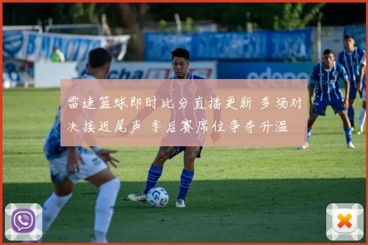 雷速篮球即时比分直播更新 多场对决接近尾声 季后赛席位争夺升温