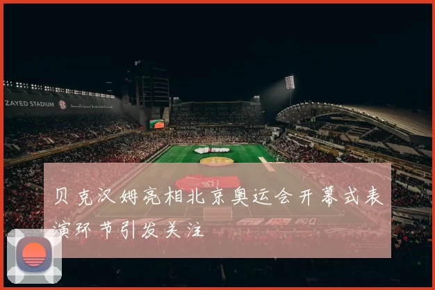 贝克汉姆亮相北京奥运会开幕式表演环节引发关注