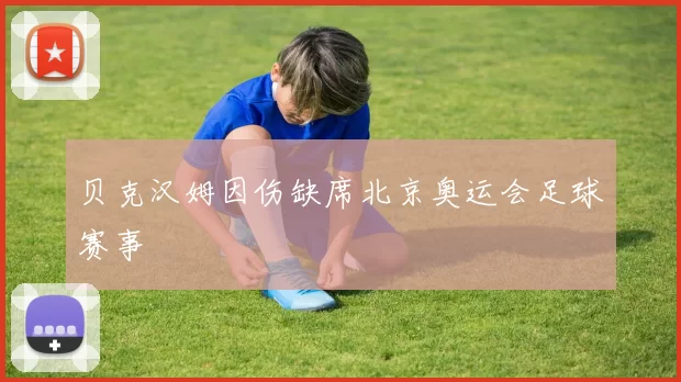 贝克汉姆因伤缺席北京奥运会足球赛事