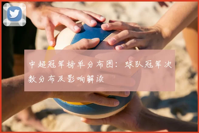 中超冠军榜单分布图:球队冠军次数分布及影响解读