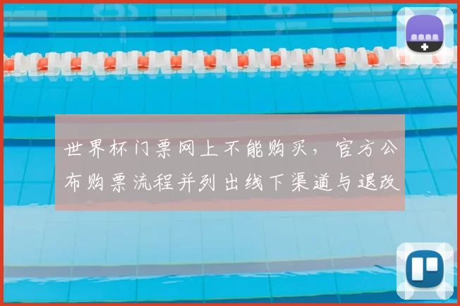 世界杯门票网上不能购买，官方公布购票流程并列出线下渠道与退改规则